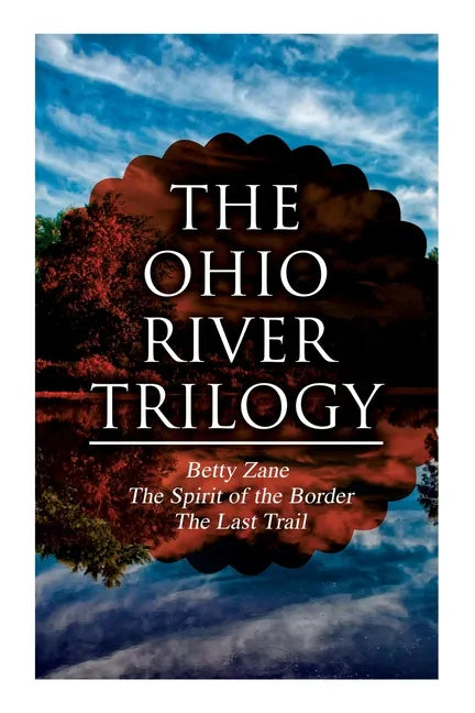 The Ohio River Trilogy: Betty Zane + The Spirit of the Border + The Last Trail: Western Classics - Paperback