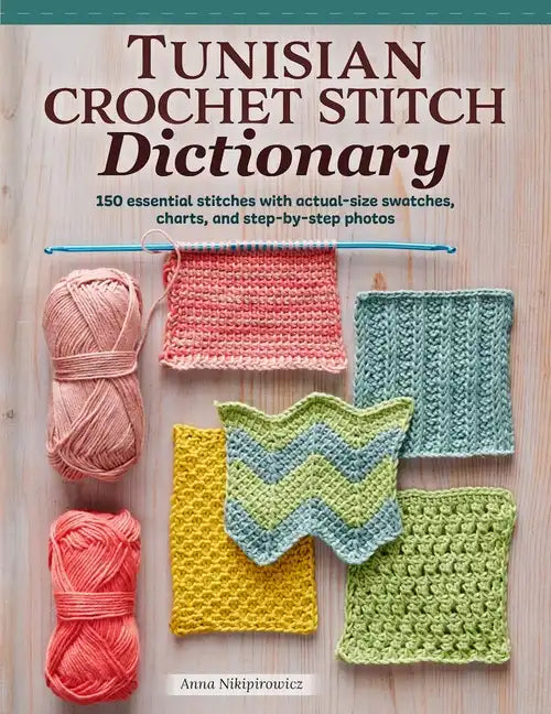 Tunisian Crochet Stitch Dictionary: 150 Essential Stitches with Actual-Size Swatches, Charts, and Step-By-Step Photos - Paperback