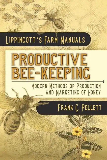 Productive Bee-Keeping Modern Methods of Production and Marketing of Honey: Lippincott's Farm Manuals - Paperback