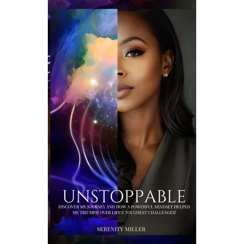 Unstoppable: Discover my journey and how a powerful mindset helped me triumph over life's toughest challenges! - Hardcover