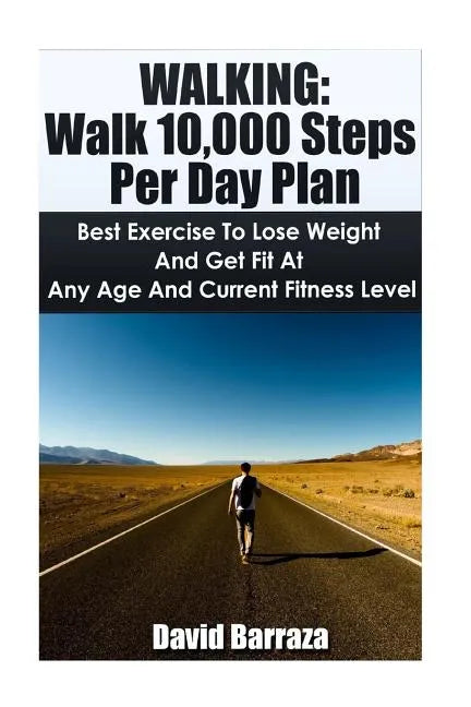 Walking: Walk 10,000 Steps Per Day Plan: Best Exercise To Lose Weight and Get Fit At Any Age And Current Fitness Level - Paperback