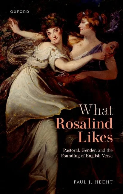 What Rosalind Likes: Pastoral, Gender, and the Founding of English Verse - Hardcover