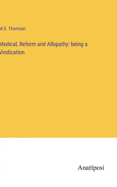 Medical, Reform and Allopathy: being a Vindication - Hardcover