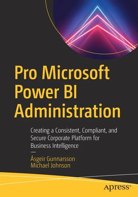 Pro Microsoft Power Bi Administration: Creating a Consistent, Compliant, and Secure Corporate Platform for Business Intelligence - Paperback