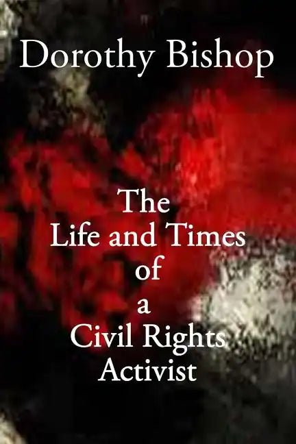 Dorothy Bishop, The Life and Times of a Civil Rights Activist - Paperback