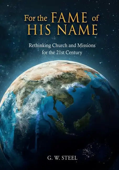 For the Fame of His Name: Rethinking Church and Missions for the 21st Century - Paperback
