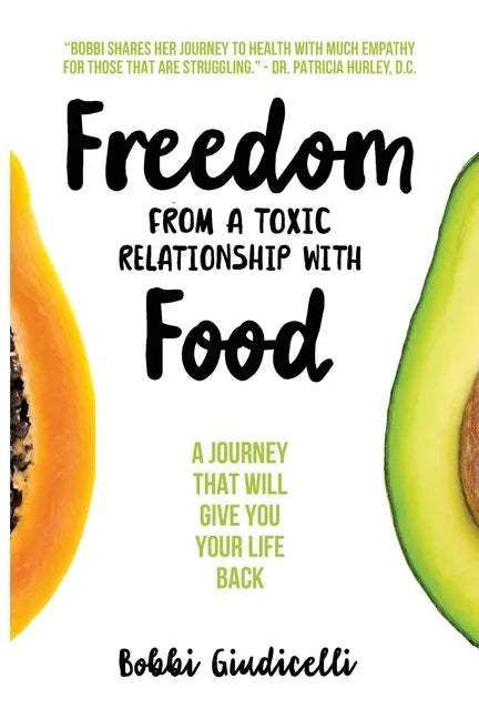 Freedom From A Toxic Relationship With Food: A Journey That Will Give You Your Life Back - Paperback
