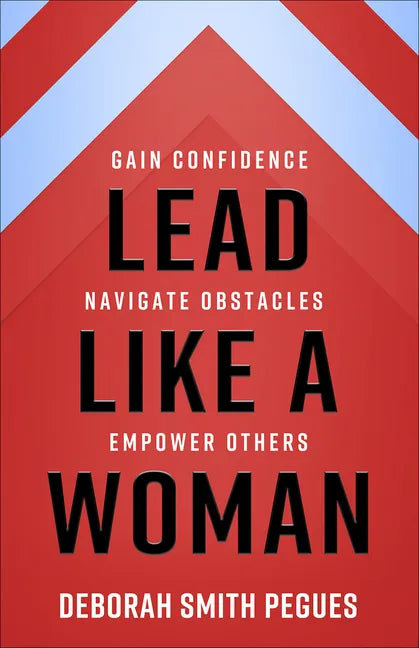 Lead Like a Woman: Gain Confidence, Navigate Obstacles, Empower Others - Paperback