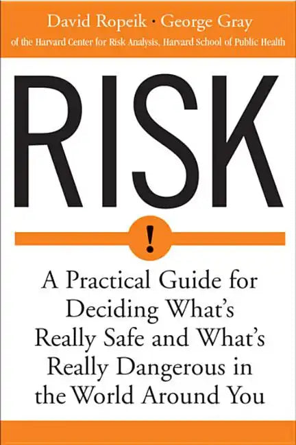 Risk: A Practical Guide for Deciding What's Really Safe and What's Dangerous in the World Around You - Paperback