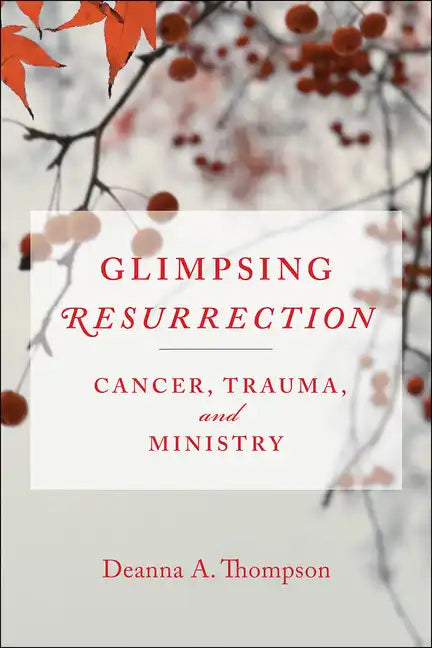 Glimpsing Resurrection: Cancer, Trauma, and Ministry - Paperback