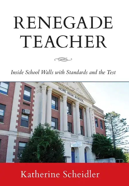 Renegade Teacher: Inside School Walls with Standards and the Test - Hardcover