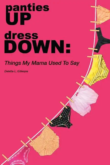panties UP dress DOWN: Things My Mama Used To Say - Paperback