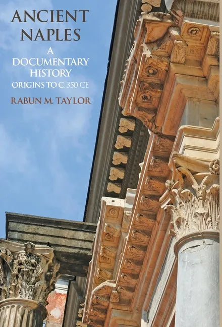 Ancient Naples A Documentary History Origins to c. 350 CE - Hardcover