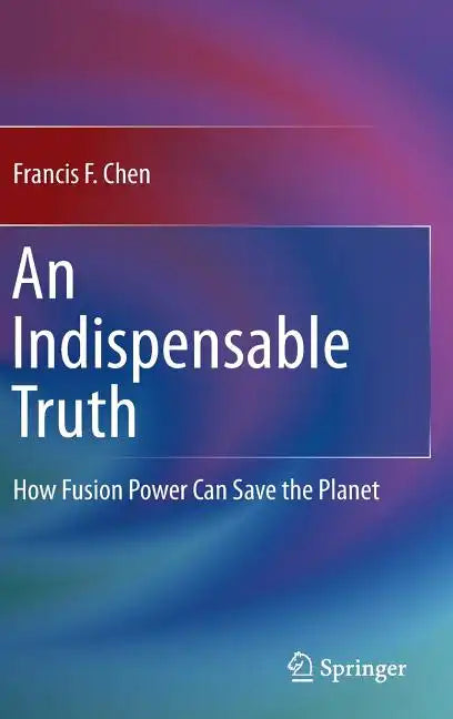 An Indispensable Truth: How Fusion Power Can Save the Planet - Hardcover