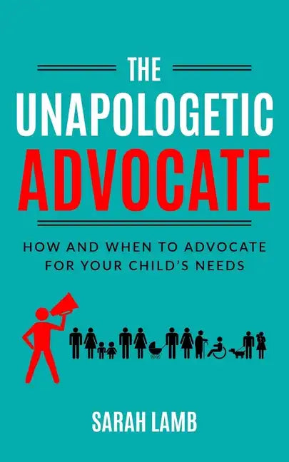 The Unapologetic Advocate: How and When to Advocate for Your Child's Needs - Paperback