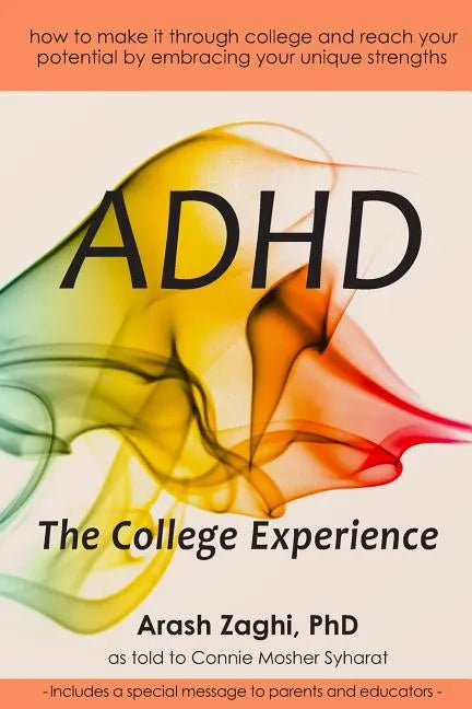 ADHD: The College Experience: How to stop blaming yourself, work with your strengths, succeed in college, and reach your potential - Paperback