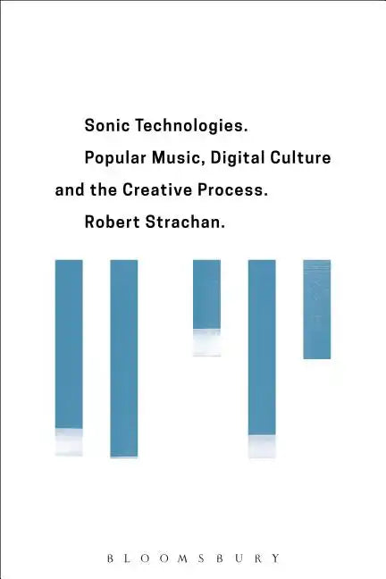 Sonic Technologies: Popular Music, Digital Culture and the Creative Process - Paperback
