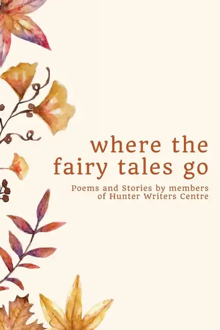 where the fairy tales go: Poems and Stories by members of Hunter Writers Centre - Paperback