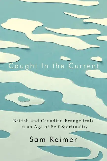 Caught in the Current: British and Canadian Evangelicals in an Age of Self-Spirituality - Paperback