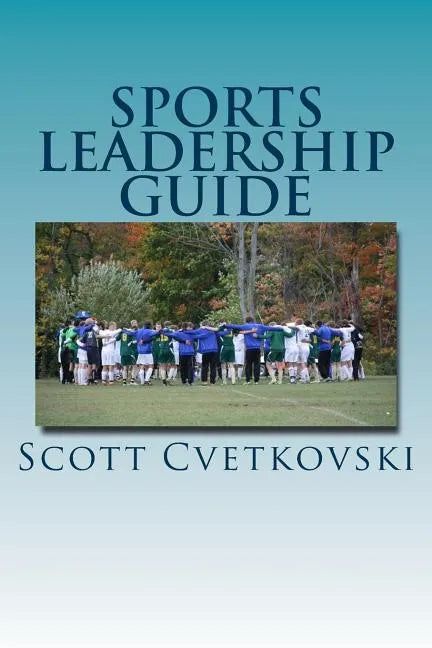 Sports Leadership Guide: The Art of Emotional Intelligence and Leadership in Athletics - Paperback