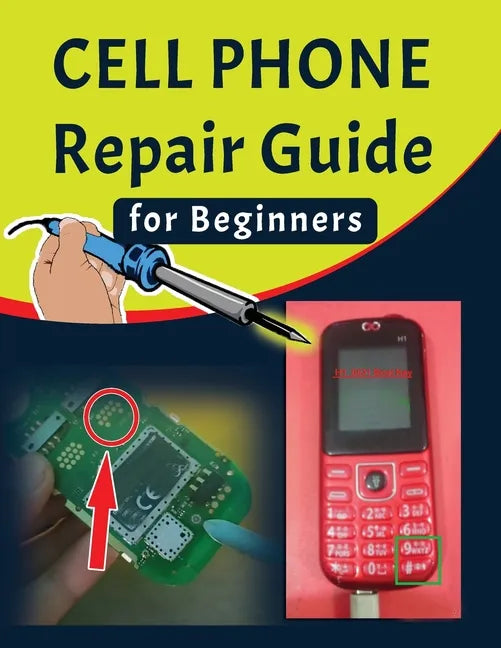 Cell phone Repair Guide for Beginners: Yourself Guide To Troubleshooting and Repairing Mobile Cell phones (Volume 1) - Paperback