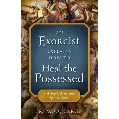 An Exorcist Explains How to Heal the Possessed: And Help Souls Suffering Spiritual Crises - Paperback