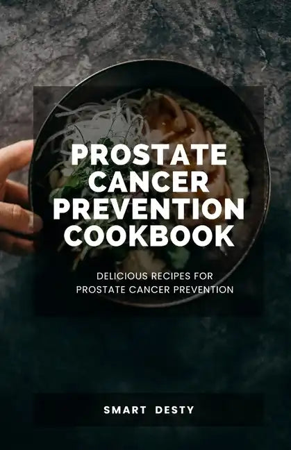 Prostate Cancer Prevention Cookbook: Delicious Recipes for Prostate Cancer Prevention - Paperback