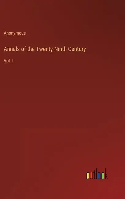 Annals of the Twenty-Ninth Century: Vol. I - Hardcover