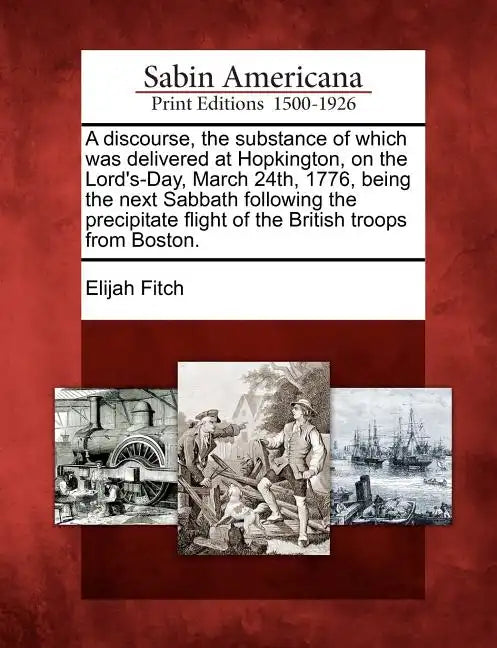 A Discourse, the Substance of Which Was Delivered at Hopkington, on the Lord's-Day, March 24th, 1776, Being the Next Sabbath Following the Precipitate - Paperback