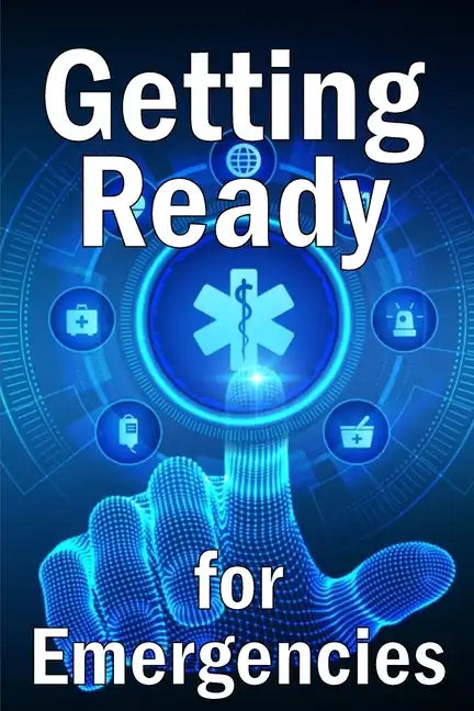 Getting Ready for Emergencies: How to Look After Your Family in the Event of an Emergency - Paperback