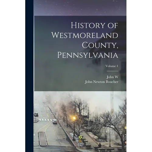 History of Westmoreland County, Pennsylvania; Volume 1 - Paperback