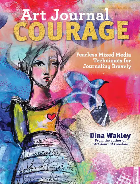 Art Journal Courage: Fearless Mixed Media Techniques for Journaling Bravely - Paperback