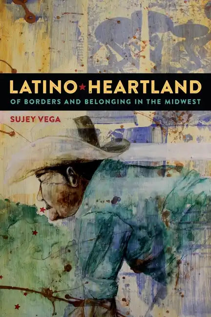 Latino Heartland: Of Borders and Belonging in the Midwest - Hardcover