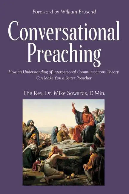 Conversational Preaching: How an Understanding of Interpersonal Communications Theory Can Make You a Better Preacher - Paperback