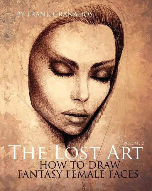 The Lost Art: Volume 2 How to Draw Fantasy Female Faces - Paperback