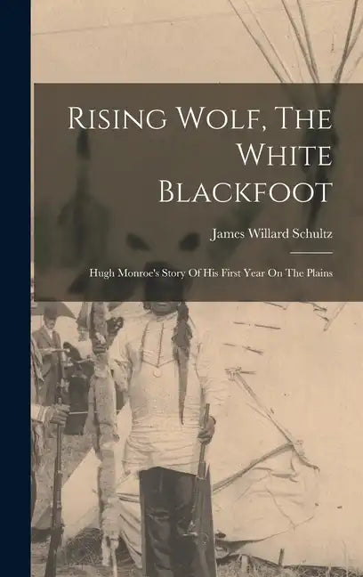 Rising Wolf, The White Blackfoot: Hugh Monroe's Story Of His First Year On The Plains - Hardcover