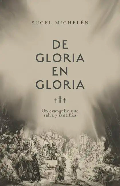 de Gloria En Gloria: Un Evangelio Que Salva Y Santifica - Paperback