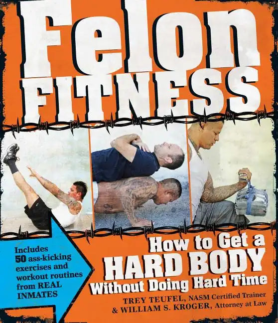 Felon Fitness: How to Get a Hard Body Without Doing Hard Time - Paperback