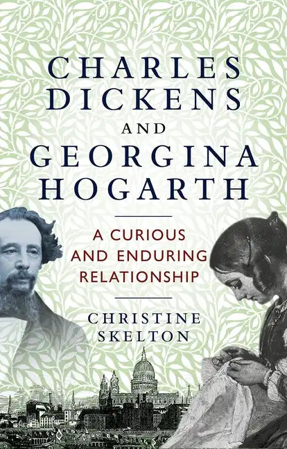 Charles Dickens and Georgina Hogarth: A Curious and Enduring Relationship - Hardcover