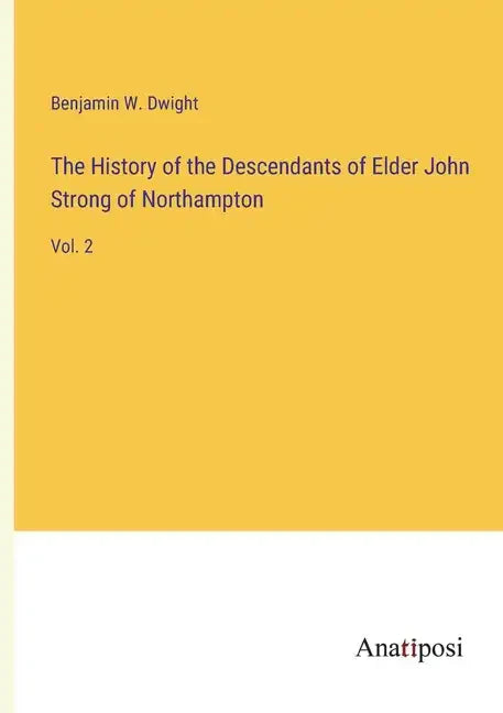The History of the Descendants of Elder John Strong of Northampton: Vol. 2 - Paperback