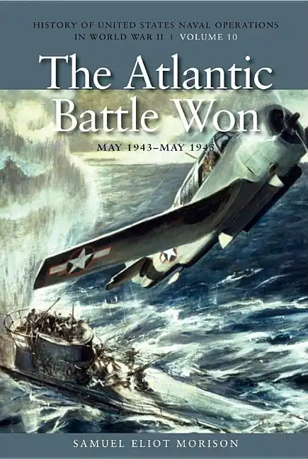The Atlantic Battle Won, May 1943-May 1945: History of United States Naval Operations in World War II, Volume 10 - Paperback