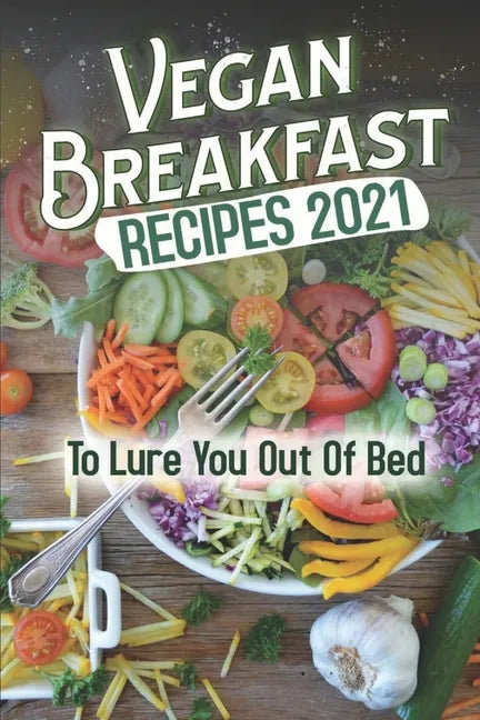 Vegan Breakfast Recipes 2021: To Lure You Out Of Bed: Vegan Recipes Low Carb - Paperback
