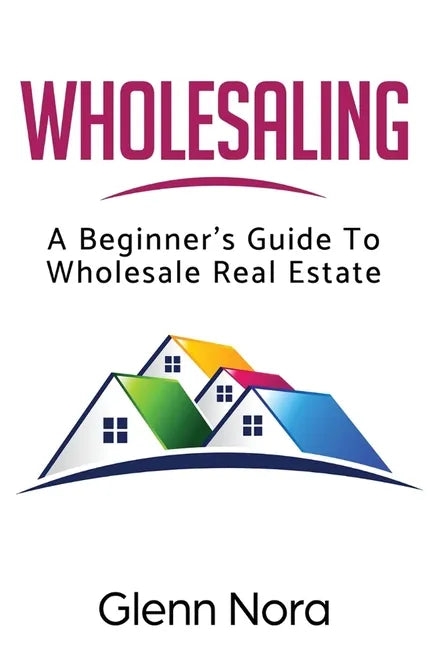 Wholesaling: A Beginner's Guide to Wholesale Real Estate - Paperback