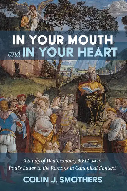 In Your Mouth and in Your Heart: A Study of Deuteronomy 30:12-14 in Paul's Letter to the Romans in Canonical Context - Paperback