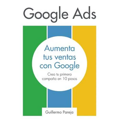 Google Ads: Aumenta tus Ventas con Google: Crea tu primera campaña en 10 pasos - Paperback