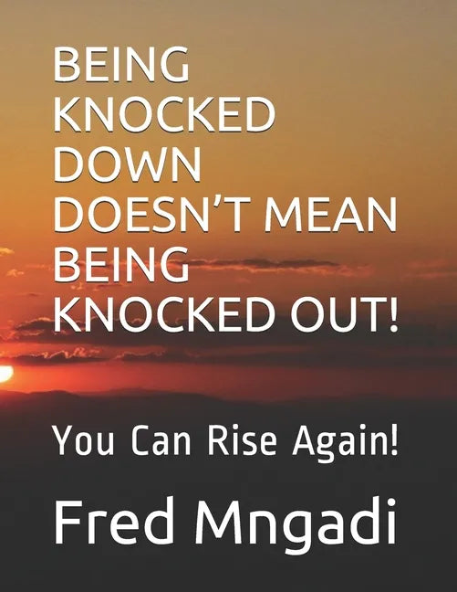 Being Knocked Down Doesn't Mean Being Knocked Out!: You Can Rise Again! - Paperback