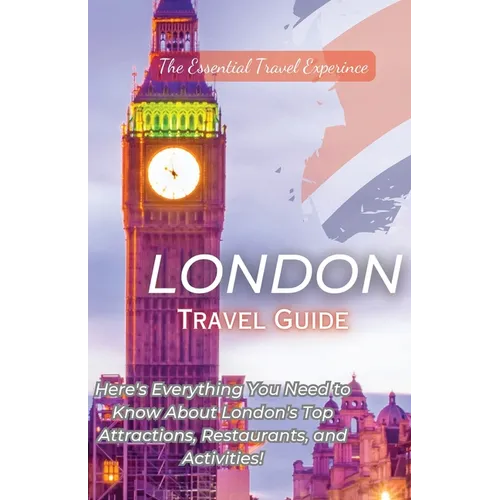 London Travel Guide 2023: Here's Everything You Need to Know London's Top Attractions, Restaurants, and Activities! - Paperback