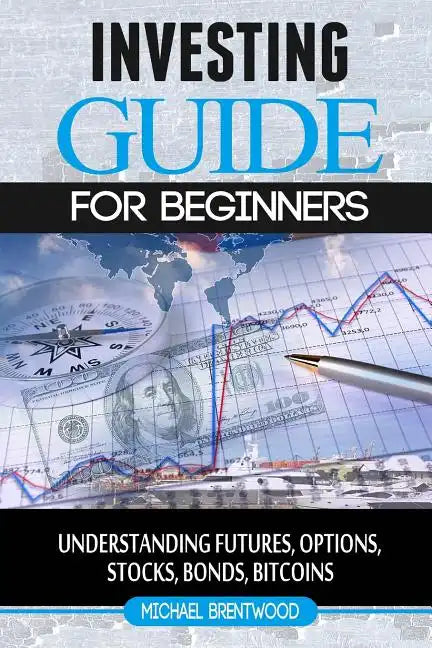 Investing: guide for beginners: understanding futures, options, stocks, bonds, bitcoins - Paperback