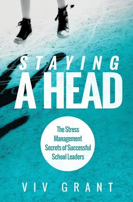 Staying A Head: The Stress Management Secrets of Successful School Leaders - Paperback