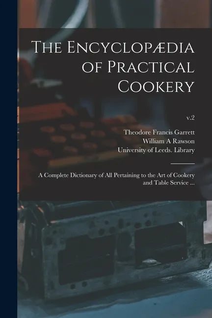 The Encyclopædia of Practical Cookery: a Complete Dictionary of All Pertaining to the Art of Cookery and Table Service ...; v.2 - Paperback